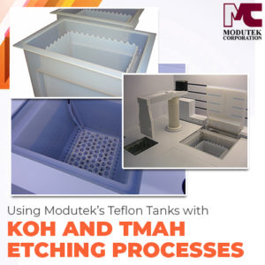 Using Modutek’s Teflon® Tanks with KOH and TMAH Etching Processes