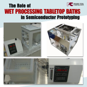 The Role of Wet Processing Tabletop Baths in Semiconductor Prototyping